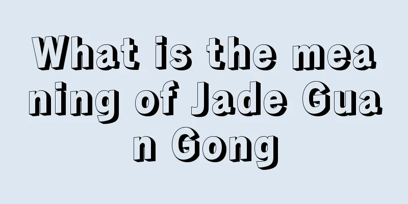 What is the meaning of Jade Guan Gong