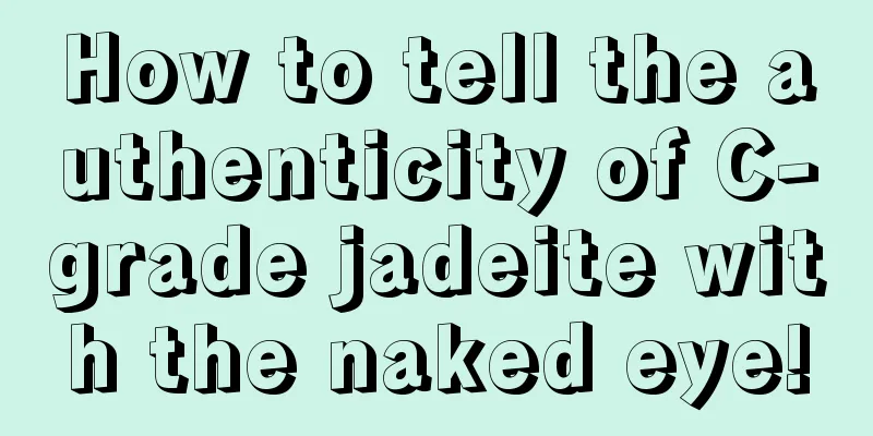 How to tell the authenticity of C-grade jadeite with the naked eye!