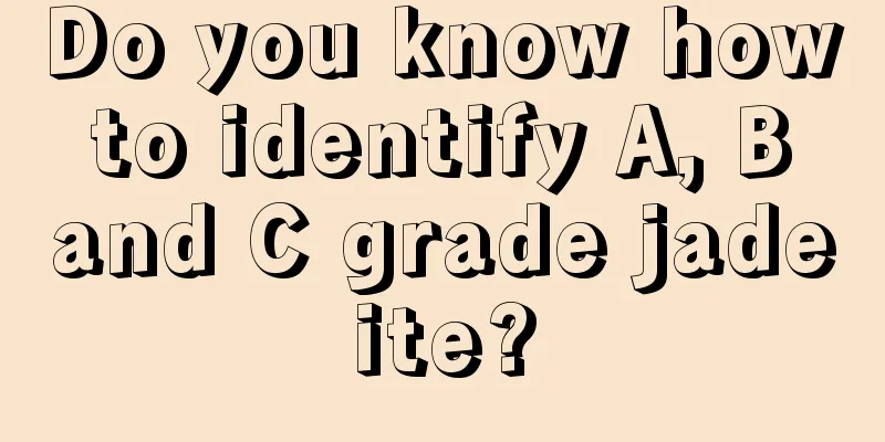 Do you know how to identify A, B and C grade jadeite?