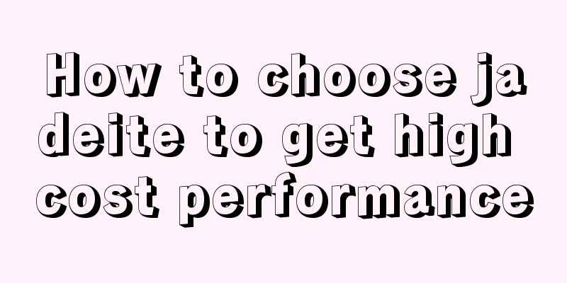 How to choose jadeite to get high cost performance