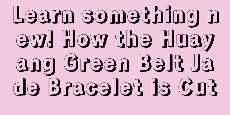 Learn something new! How the Huayang Green Belt Jade Bracelet is Cut