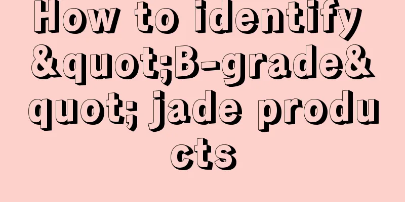 How to identify "B-grade" jade products