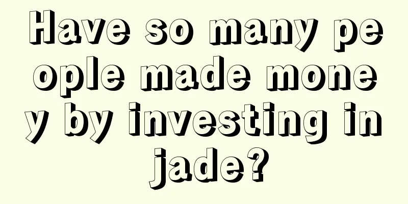 Have so many people made money by investing in jade?