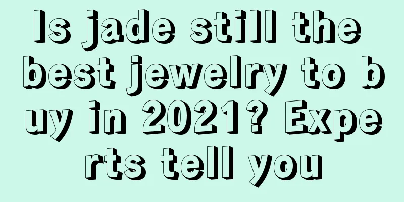 Is jade still the best jewelry to buy in 2021? Experts tell you