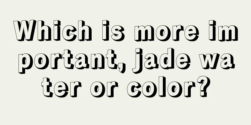 Which is more important, jade water or color?