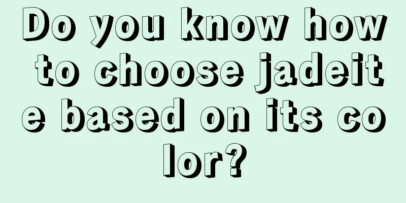 Do you know how to choose jadeite based on its color?