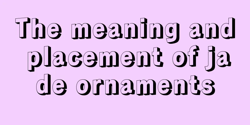 The meaning and placement of jade ornaments