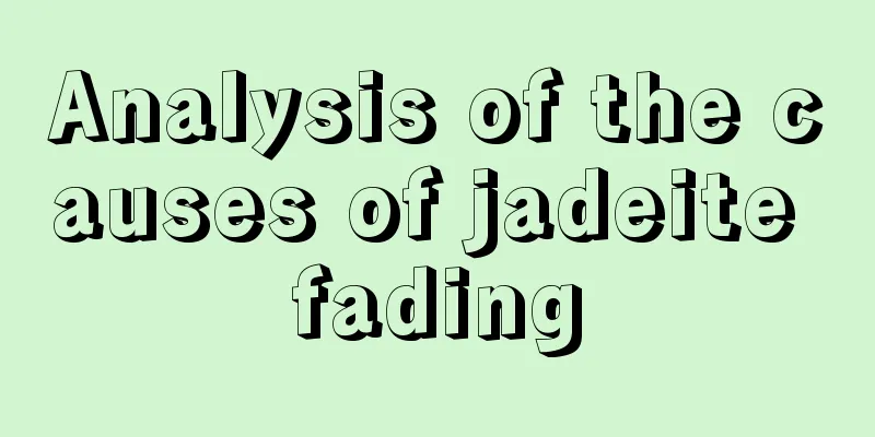 Analysis of the causes of jadeite fading