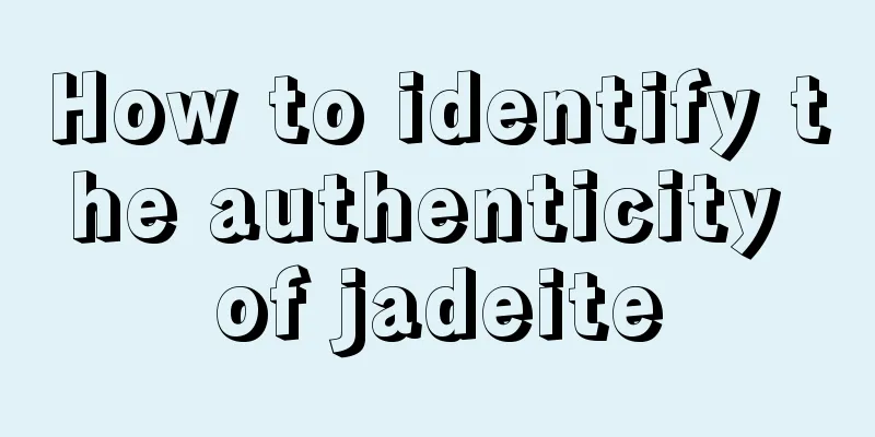 How to identify the authenticity of jadeite