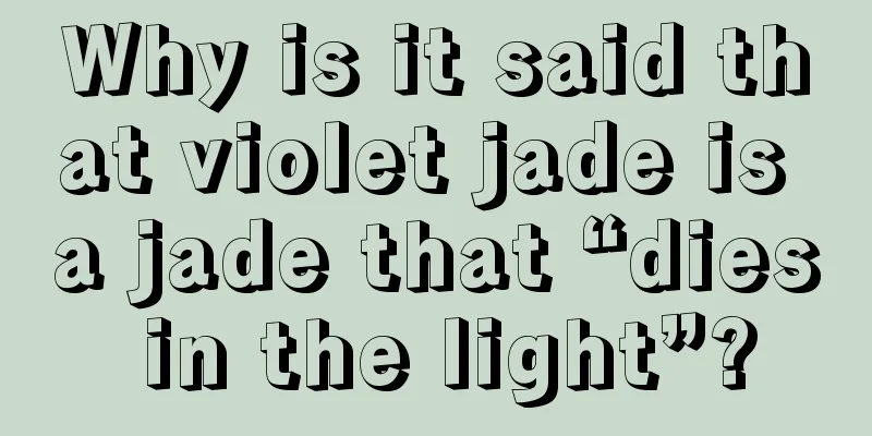 Why is it said that violet jade is a jade that “dies in the light”?