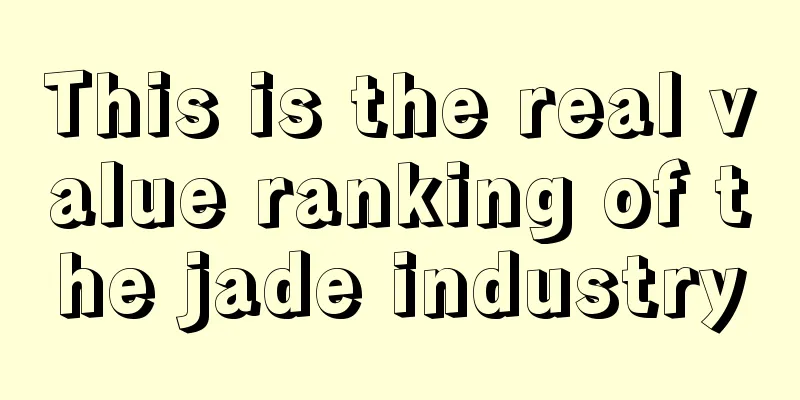 This is the real value ranking of the jade industry