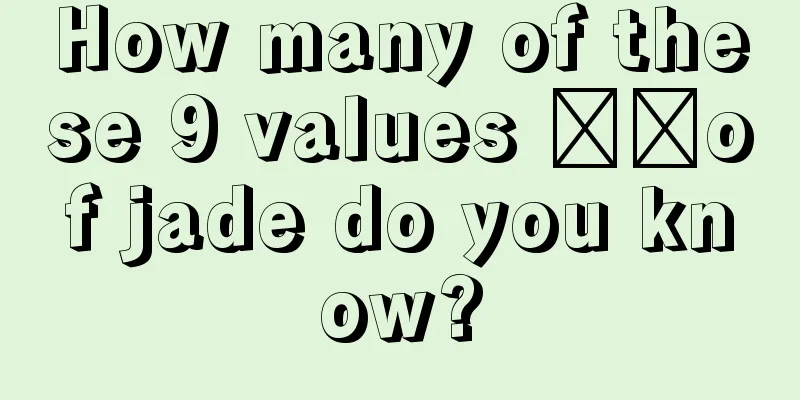 How many of these 9 values ​​of jade do you know?