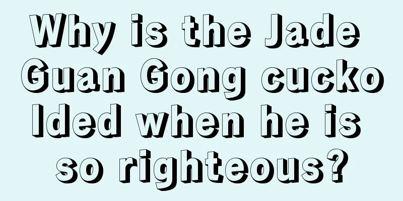 Why is the Jade Guan Gong cuckolded when he is so righteous?