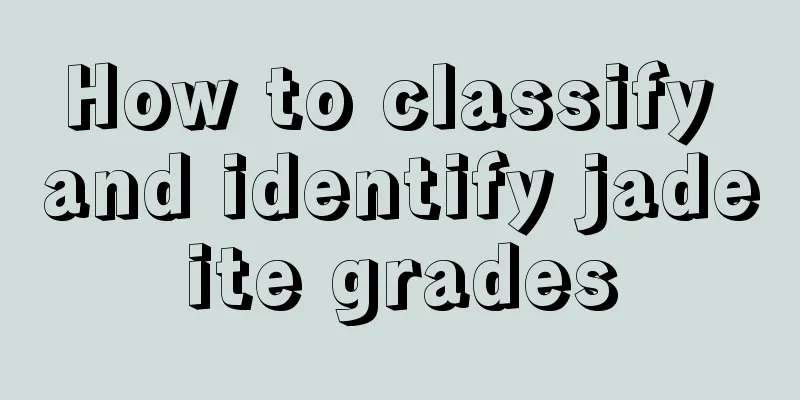 How to classify and identify jadeite grades