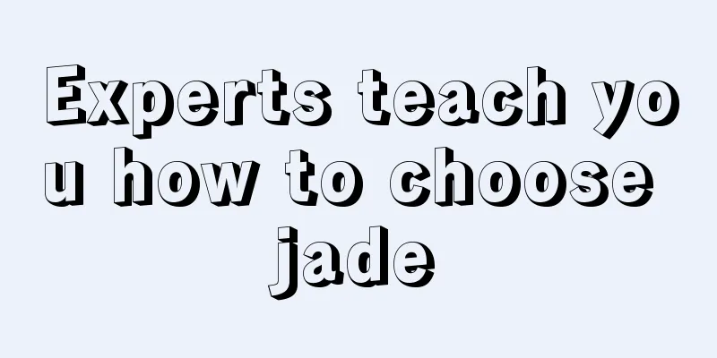 Experts teach you how to choose jade