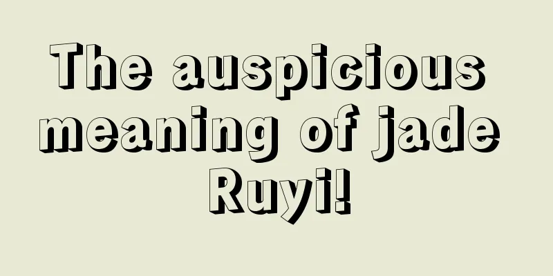 The auspicious meaning of jade Ruyi!