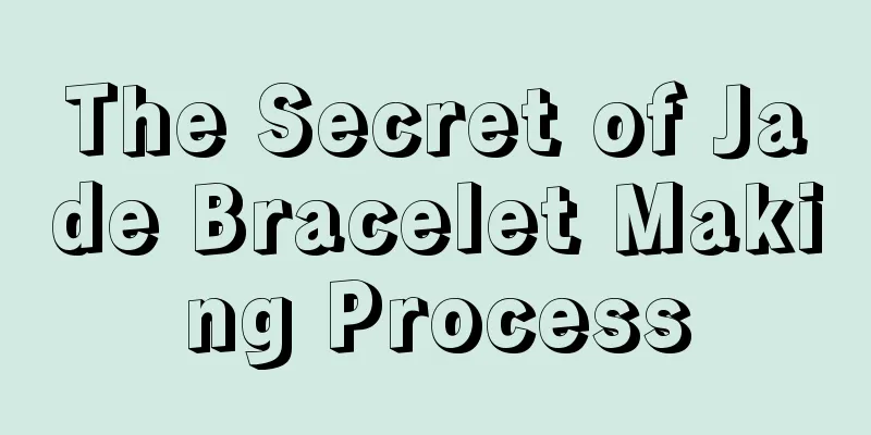 The Secret of Jade Bracelet Making Process