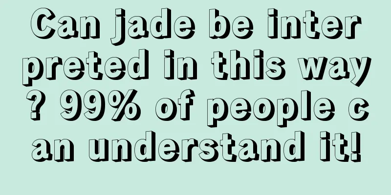 Can jade be interpreted in this way? 99% of people can understand it!