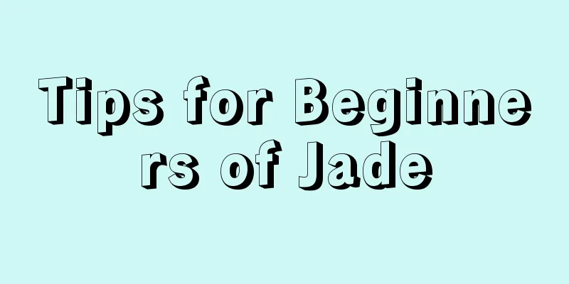 Tips for Beginners of Jade