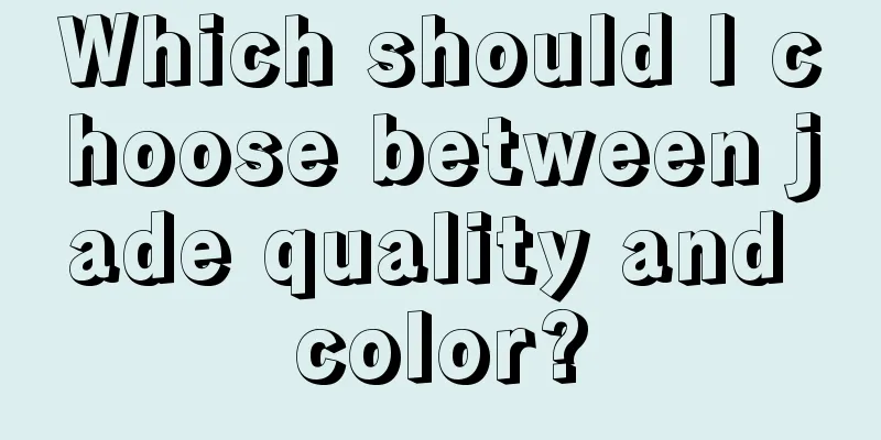 Which should I choose between jade quality and color?