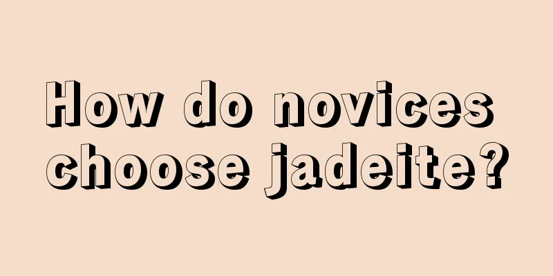 How do novices choose jadeite?