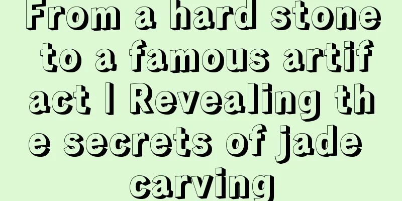 From a hard stone to a famous artifact | Revealing the secrets of jade carving