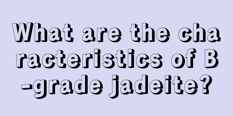 What are the characteristics of B-grade jadeite?