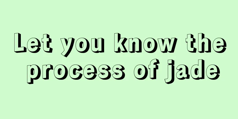 Let you know the process of jade