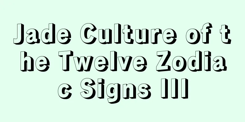 Jade Culture of the Twelve Zodiac Signs III