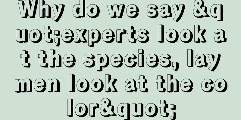 Why do we say "experts look at the species, laymen look at the color"