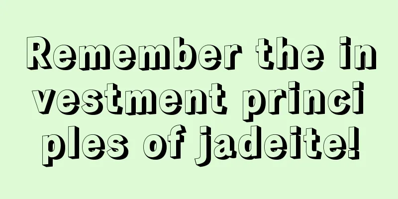 Remember the investment principles of jadeite!