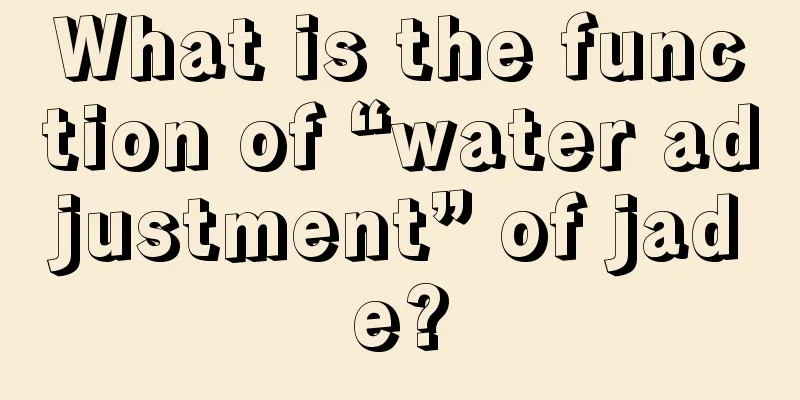 What is the function of “water adjustment” of jade?