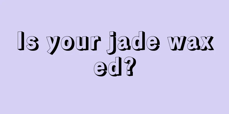 Is your jade waxed?