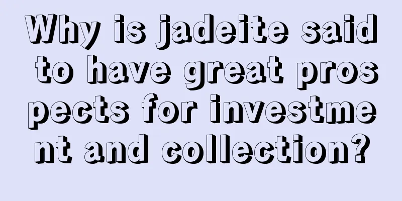 Why is jadeite said to have great prospects for investment and collection?