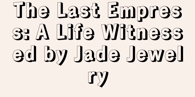 The Last Empress: A Life Witnessed by Jade Jewelry