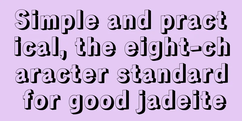 Simple and practical, the eight-character standard for good jadeite