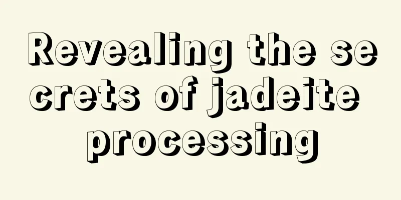 Revealing the secrets of jadeite processing