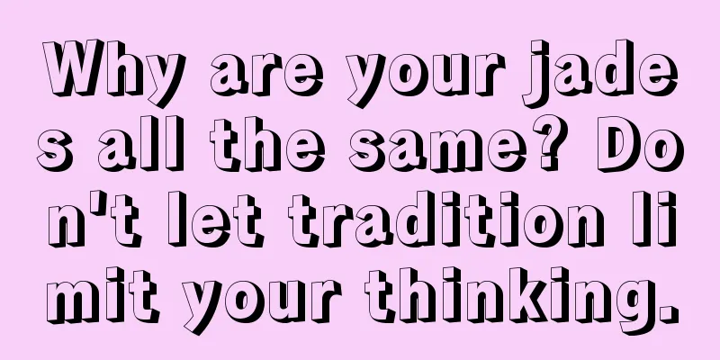 Why are your jades all the same? Don't let tradition limit your thinking.