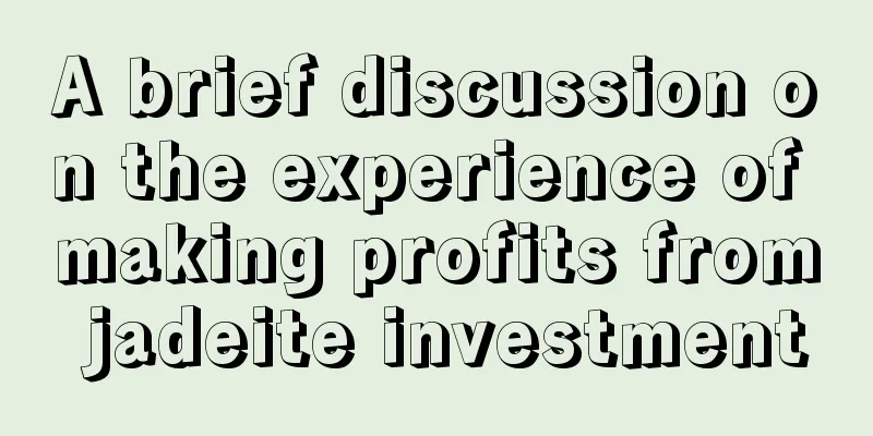 A brief discussion on the experience of making profits from jadeite investment