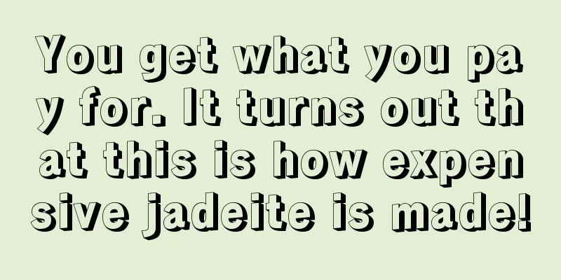 You get what you pay for. It turns out that this is how expensive jadeite is made!