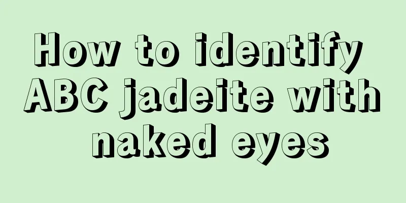 How to identify ABC jadeite with naked eyes