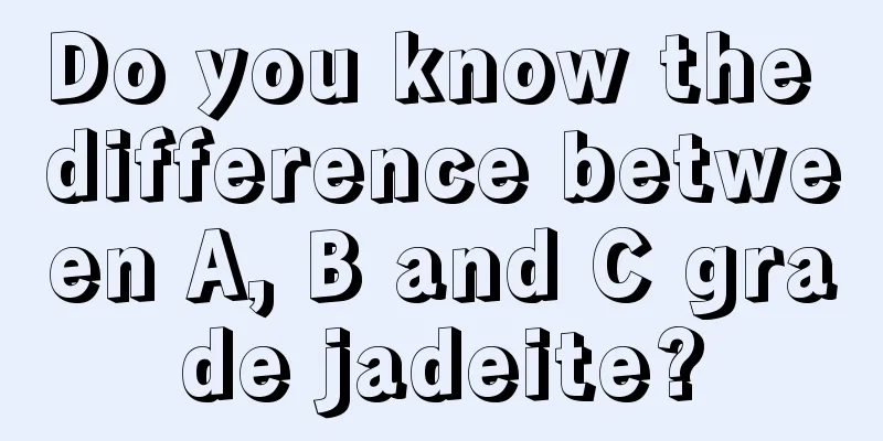 Do you know the difference between A, B and C grade jadeite?