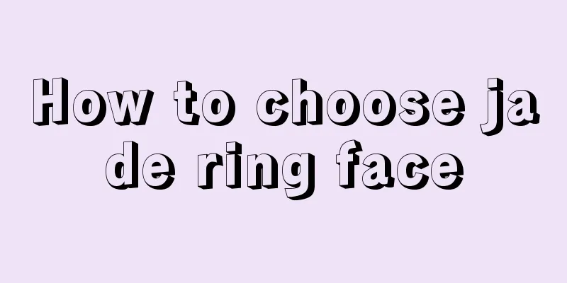 How to choose jade ring face