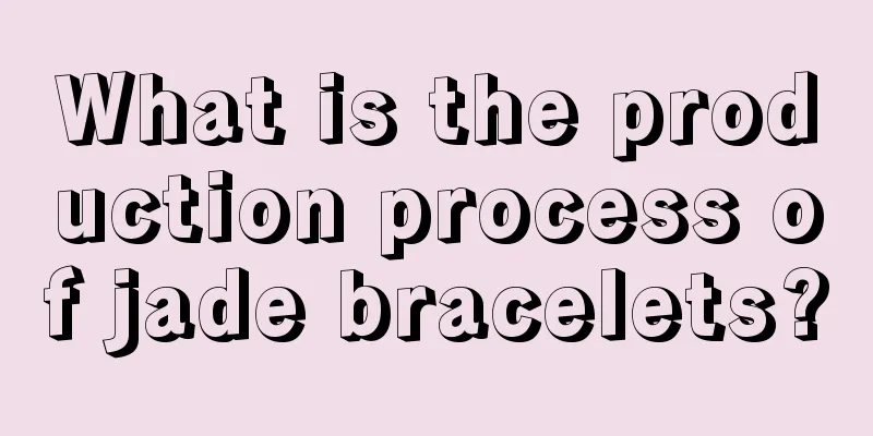 What is the production process of jade bracelets?