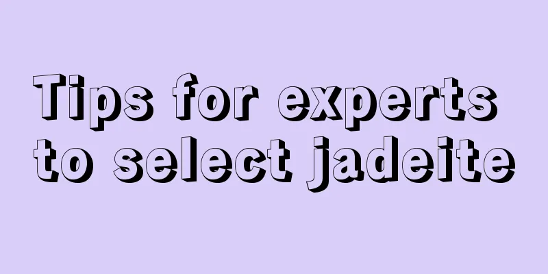 Tips for experts to select jadeite