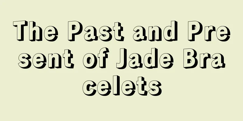 The Past and Present of Jade Bracelets