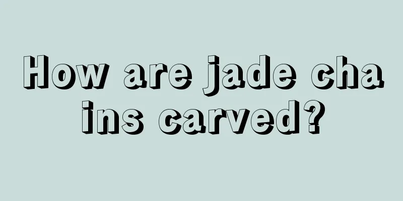 How are jade chains carved?