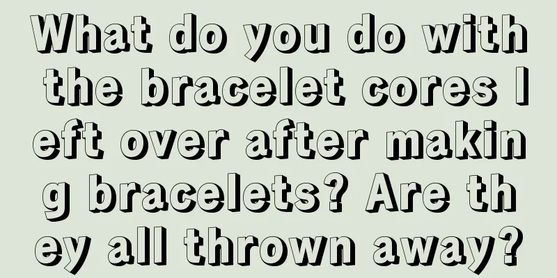 What do you do with the bracelet cores left over after making bracelets? Are they all thrown away?