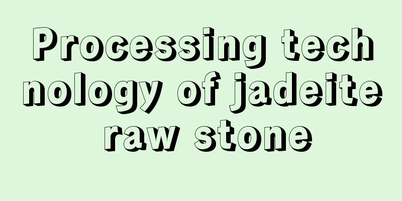 Processing technology of jadeite raw stone