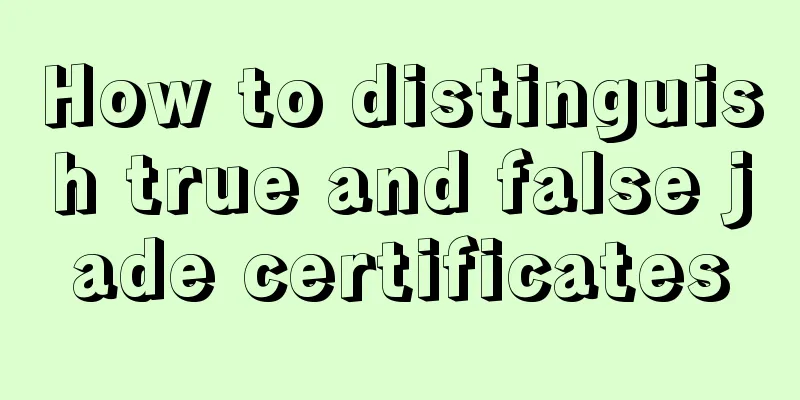 How to distinguish true and false jade certificates